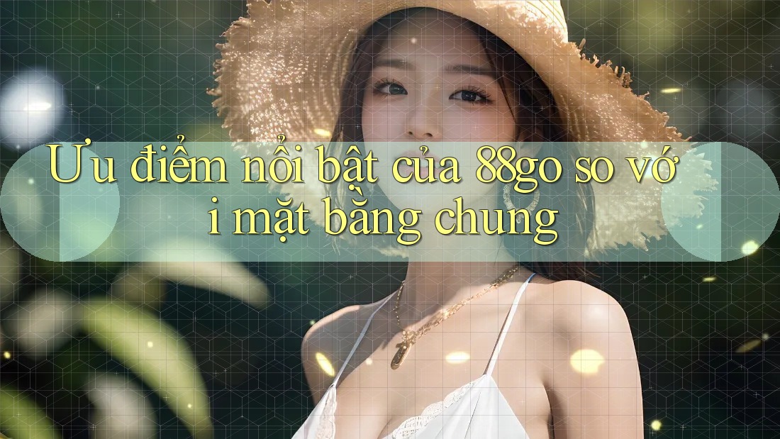 Ưu điểm nổi bật của 88go so với mặt bằng chung