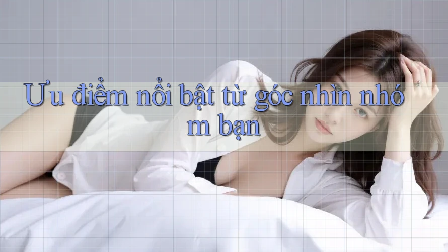 Ưu điểm nổi bật từ góc nhìn nhóm bạn