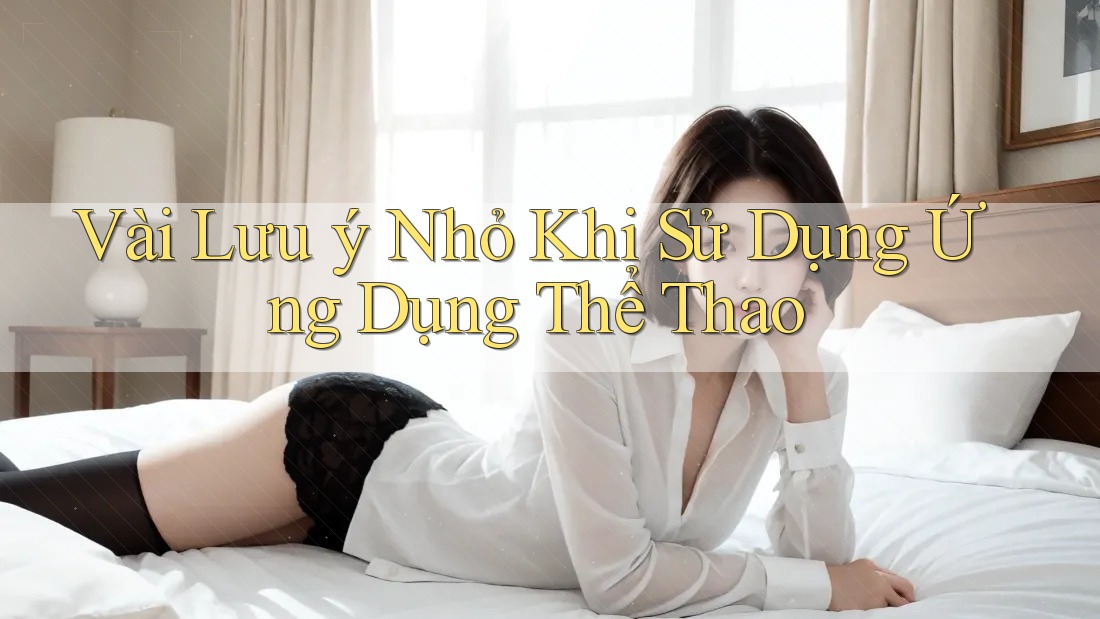 Vài Lưu Ý Nhỏ Khi Sử Dụng Ứng Dụng Thể Thao