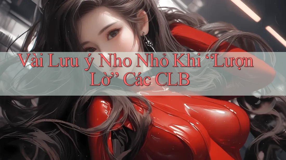 Vài Lưu ý Nho Nhỏ Khi “Lượn Lờ” Các CLB
