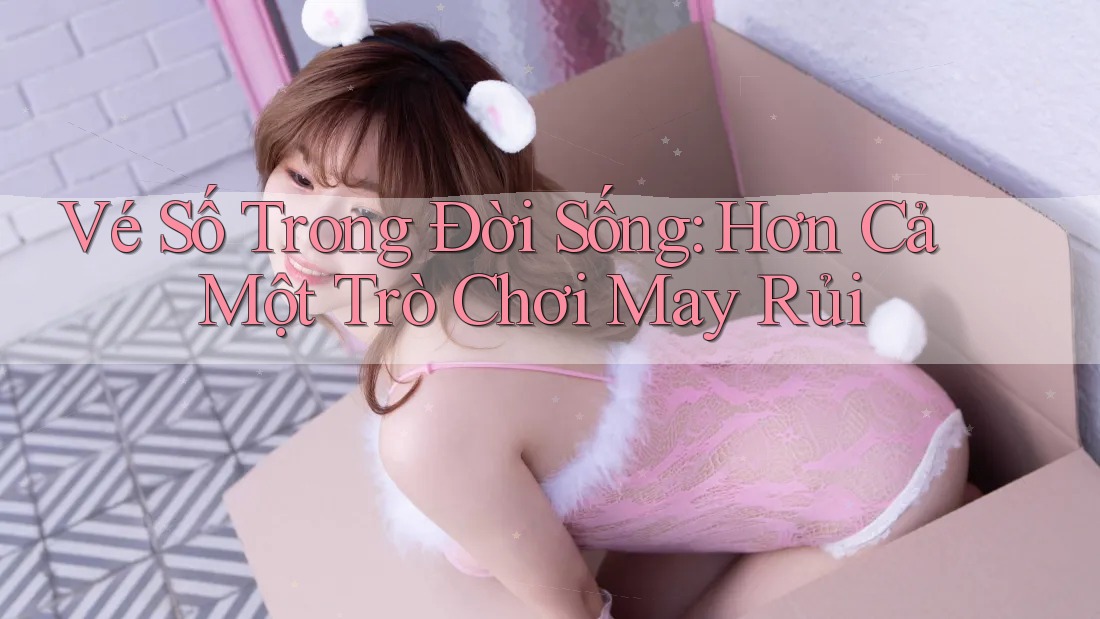 Vé Số Trong Đời Sống: Hơn Cả Một Trò Chơi May Rủi