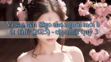 Vì sao nên 88go cho người mới bắt đầu (2025)   cập nhật quý 3