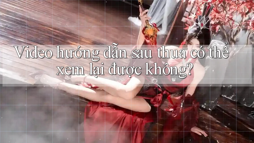 Video hướng dẫn sau thua có thể xem lại được không?