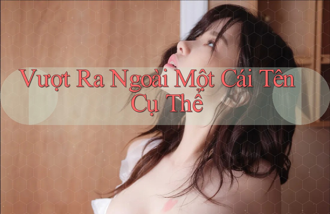 Vượt Ra Ngoài Một Cái Tên Cụ Thể Vượt Ra Ngoài Một Cái Tên Cụ Thể