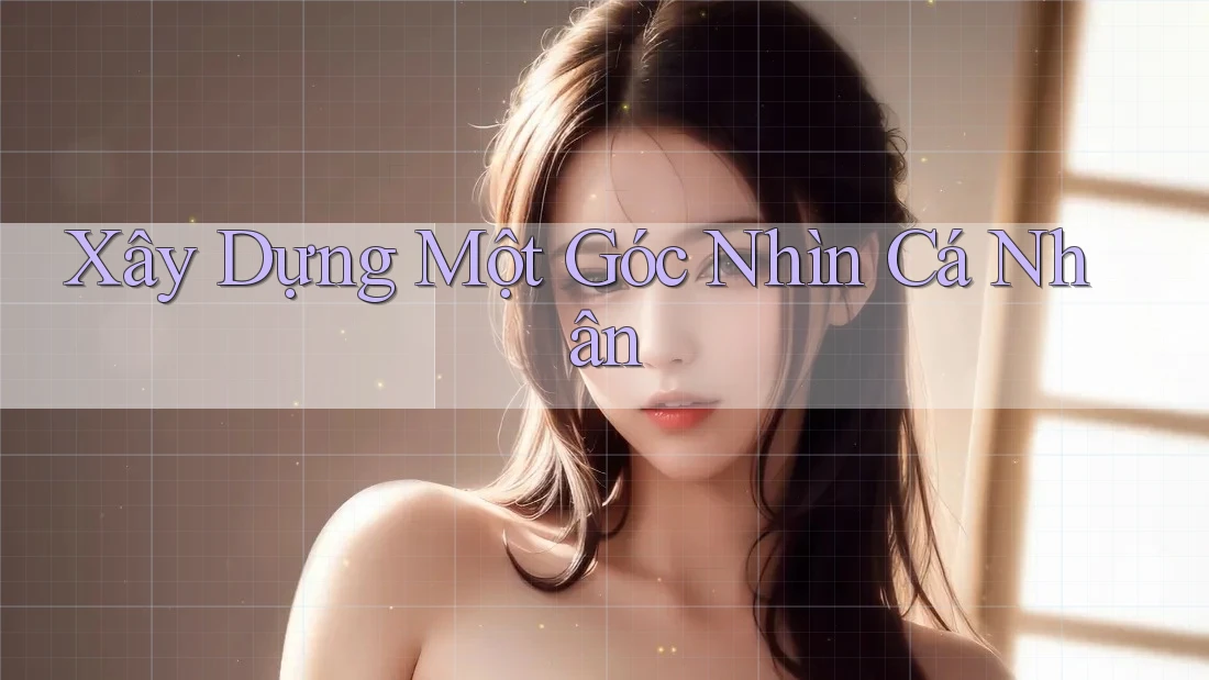 Xây Dựng Một Góc Nhìn Cá Nhân
