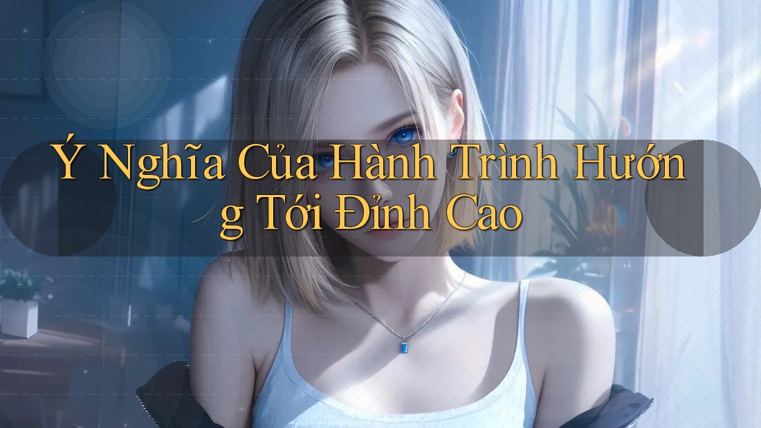 Ý Nghĩa Của Hành Trình Hướng Tới Đỉnh Cao